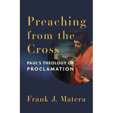 Preaching from the Cross: Paul's Theology of Proclamation