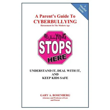 A Parent's Guide To Cyberbullying - Harassment In The Modern Age: Understand It, Deal With It, And Keep Kids Safe