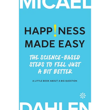 Happiness Made Easy: The Science-Based Steps to Feel Just a Bit Better