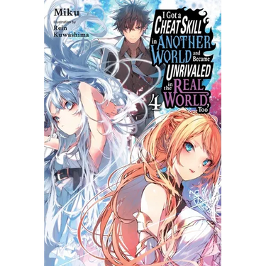 I Got a Cheat Skill in Another World and Became Unrivaled in the Real World, Too, Vol. 4 (Light Novel): Volume 4