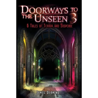 Doorways to the Unseen 3: 6 Tales of Terror and Suspense