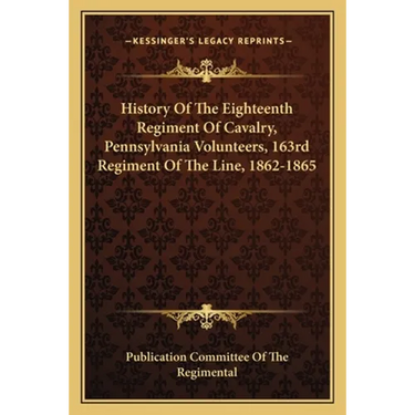 History Of The Eighteenth Regiment Of Cavalry, Pennsylvania Volunteers, 163rd Regiment Of The Line, 1862-1865