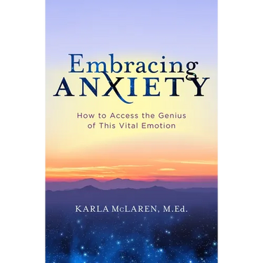 Embracing Anxiety: How to Access the Genius of This Vital Emotion