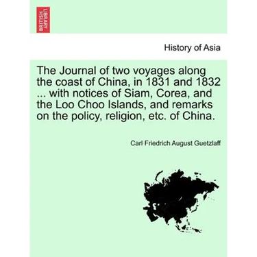 The Journal of Two Voyages Along the Coast of China, in 1831 and 1832 ... with Notices of Siam, Corea, and the Loo Choo Islands, and Remarks on the Po