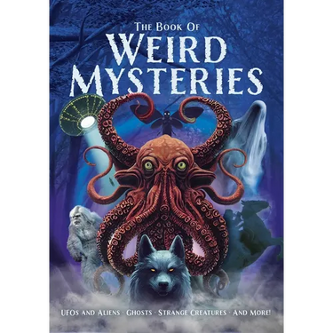 The Book of Weird Mysteries: Ufos, Aliens, Ghosts, Strange Creatures, and More!