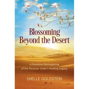 Blossoming Beyond the Desert: A Feminine Reimagining of the Passover Seder's Healing Legacy