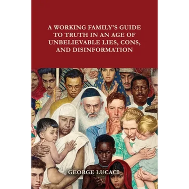 A Working Family's Guide to Truth in an Age of Unbelievable Lies, Cons, and Disinformation