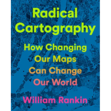 Radical Cartography: How Changing Our Maps Can Change Our World