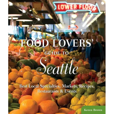 Food Lovers' Guide To(r) Seattle: Best Local Specialties, Markets, Recipes, Restaurants & Events