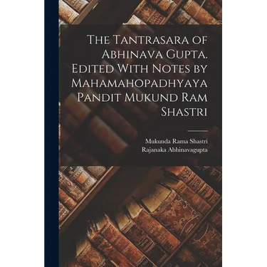The Tantrasara of Abhinava Gupta. Edited With Notes by Mahamahopadhyaya Pandit Mukund Ram Shastri