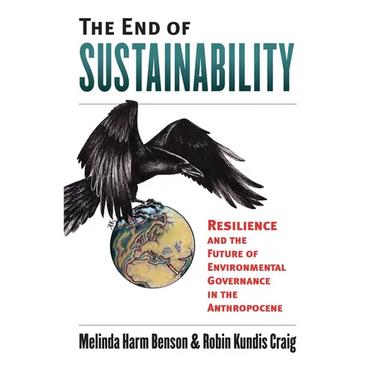The End of Sustainability: Resilience and the Future of Environmental Governance in the Anthropocene