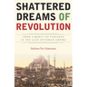 Shattered Dreams of Revolution: From Liberty to Violence in the Late Ottoman Empire