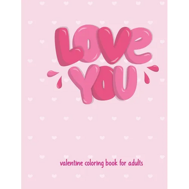 Love You Valentine Coloring Book For Adults: Cute and Super Fun 30 pages Featuring Hearts, Flowers and other images of love ! valentine coloring book