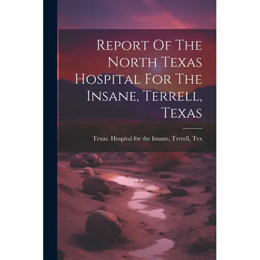 Report Of The North Texas Hospital For The Insane, Terrell, Texas