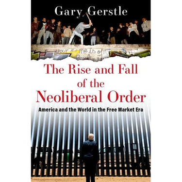 The Rise and Fall of the Neoliberal Order: America and the World in the Free Market Era