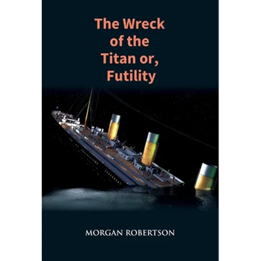 The Wreck of the Titan: The Novel That Foretold the Sinking of the Titanic