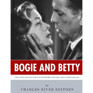 Bogie and Betty: The Lives and Legacies of Humphrey Bogart and Lauren Bacall