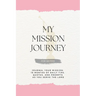 My Mission Journey For Sisters: Journal Your Mission 18 Months of Daily Tips, Quotes, and Prompts as You Serve the Lord
