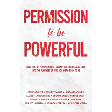 Permission to be Powerful: How to Stop Playing Small, Claim Your Desires and Step into the Fullness of Who You Were Born to Be