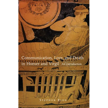 Communication, Love, and Death in Homer and Virgil: An Introduction Volume 54