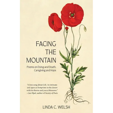 Facing the Mountain: Poems on Dying and Death, Caregiving and Hope