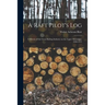 A Raft Pilot's Log; a History of the Great Rafting Industry on the Upper Mississippi, 1840-1915