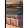 The Haciendas of Mexico: a List of Plantations and Principal Farms in the Republic of Mexico Together With the Names and Post-office Addresses