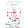 The Asshole Survival Guide: How to Deal with People Who Treat You Like Dirt