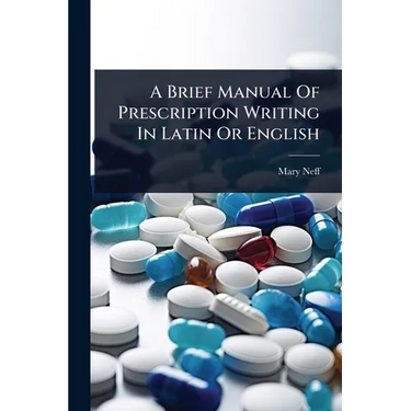 A Brief Manual Of Prescription Writing In Latin Or English