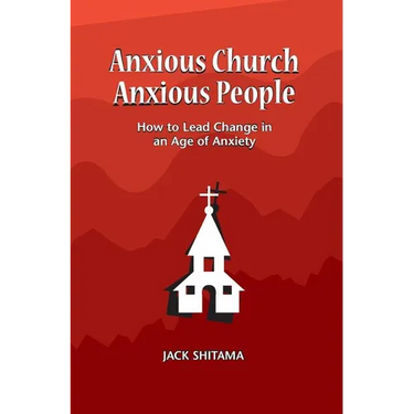 Anxous Church, Anxious People: How to Lead Change in an Age of Anxiety