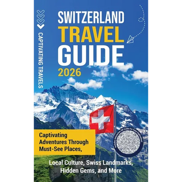 Switzerland Travel Guide: Captivating Adventures Through Must-See Places, Local Culture, Swiss Landmarks, Hidden Gems, and More