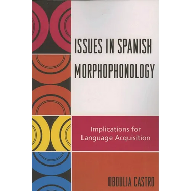 Issues in Spanish Morphophonology: Implications for Language Acquisition