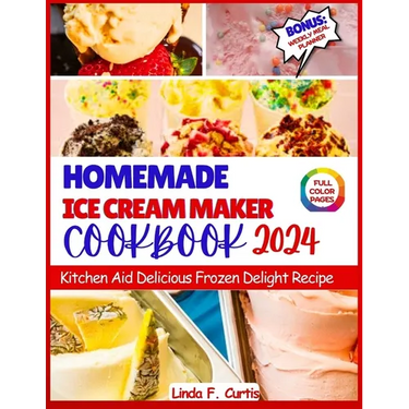 Homemade Ice Cream Maker Cookbook 2024: Kitchen Aid Delicious Frozen Delight Recipe