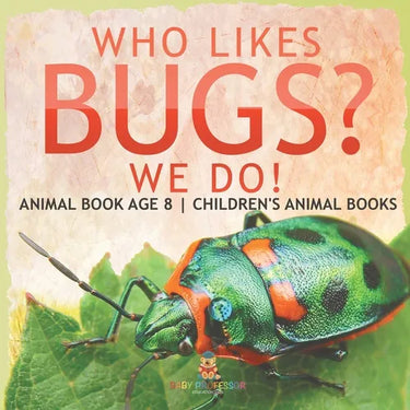 Who Likes Bugs? We Do! Animal Book Age 8 Children's Animal Books