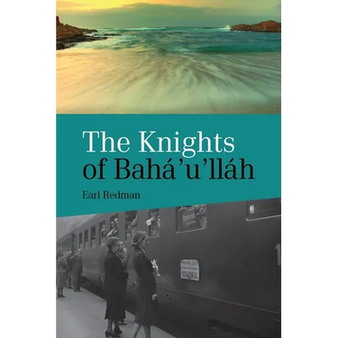Knights of Baha'u'llah: The Stories of all the Knights of Baha'u'llah