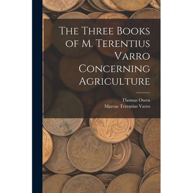The Three Books of M. Terentius Varro Concerning Agriculture