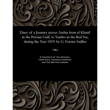 Diary of a Journey Across Arabia from El Khatif in the Persian Gulf, to Yambo in the Red Sea, During the Year 1819: By G. Forster Sadlier