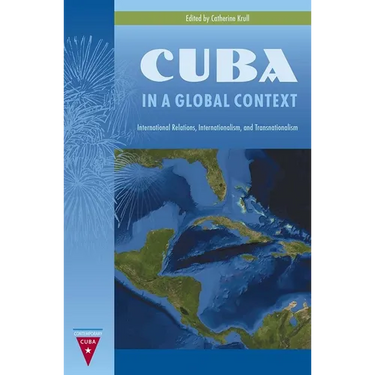 Cuba in a Global Context: International Relations, Internationalism, and Transnationalism