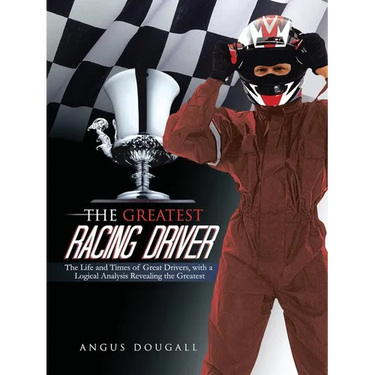 The Greatest Racing Driver: The Life and Times of Great Drivers, with a Logical Analysis Revealing the Greatest: The Life and Times of Great Drive