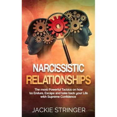 Narcissistic Relationships: The most Powerful Tactics on how to Endure, Escape and take back your Life with Supreme Confidence