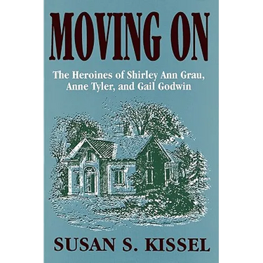Moving On: The Heroines of Shirley Ann Grau, Anne Tyler, and Gail Godwin