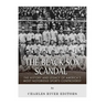 The Black Sox Scandal: The History and Legacy of America's Most Notorious Sports Controversy
