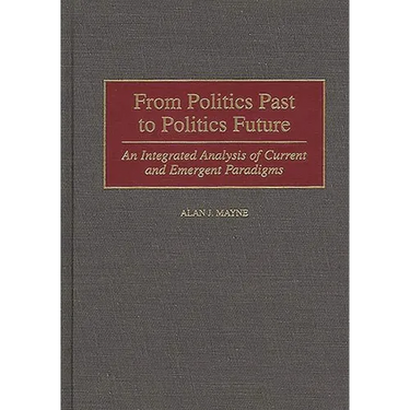 From Politics Past to Politics Future: An Integrated Analysis of Current and Emergent Paradigms