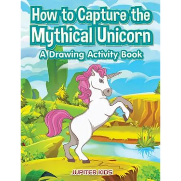 How to Capture the Mythical Unicorn: A Drawing Activity Book