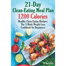 21-Day Clean-Eating Meal Plan - 1200 Calories: Healthy Clean Eating Recipes: The 3-Week Weight Loss Cookbook for Beginners