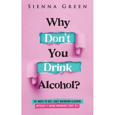 Why Don't You Drink Alcohol?: 101 Ways To Say I Quit Drinking Alcohol Without It Being Awkward (Sort of)