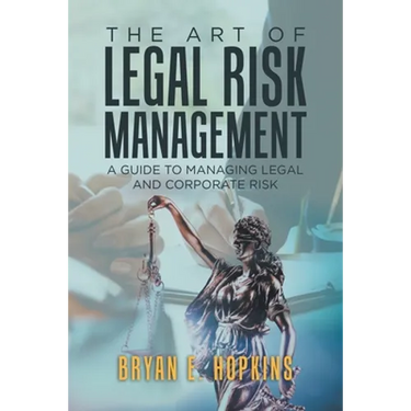 The Art of Legal Risk Management: A Guide to Managing Legal and Corporate Risk