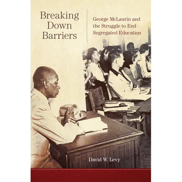 Breaking Down Barriers: George McLaurin and the Struggle to End Segregated Education