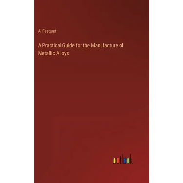 A Practical Guide for the Manufacture of Metallic Alloys