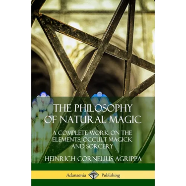 The Philosophy of Natural Magic: A Complete Work on the Elements, Occult Magick and Sorcery